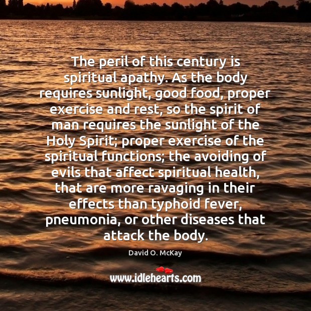 The peril of this century is spiritual apathy. As the body requires Exercise Quotes Image