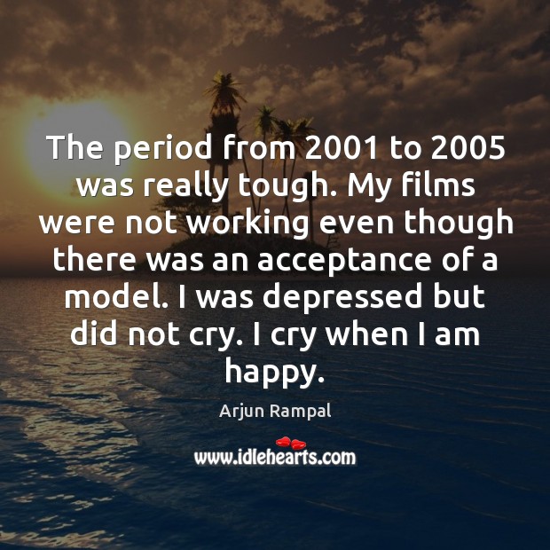 The period from 2001 to 2005 was really tough. My films were not working Image