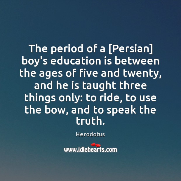The period of a [Persian] boy’s education is between the ages of Herodotus Picture Quote