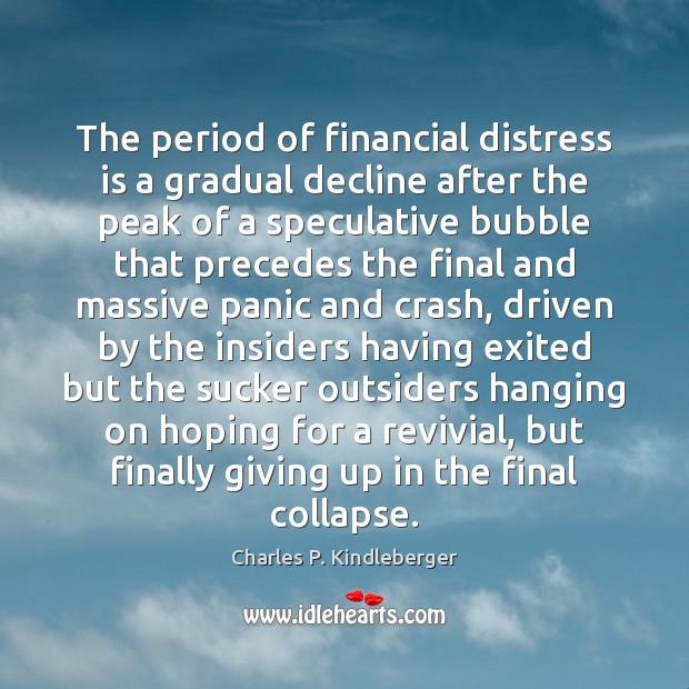 The period of financial distress is a gradual decline after the peak Charles P. Kindleberger Picture Quote