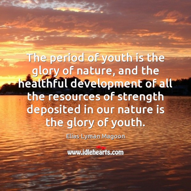 The period of youth is the glory of nature, and the healthful Elias Lyman Magoon Picture Quote