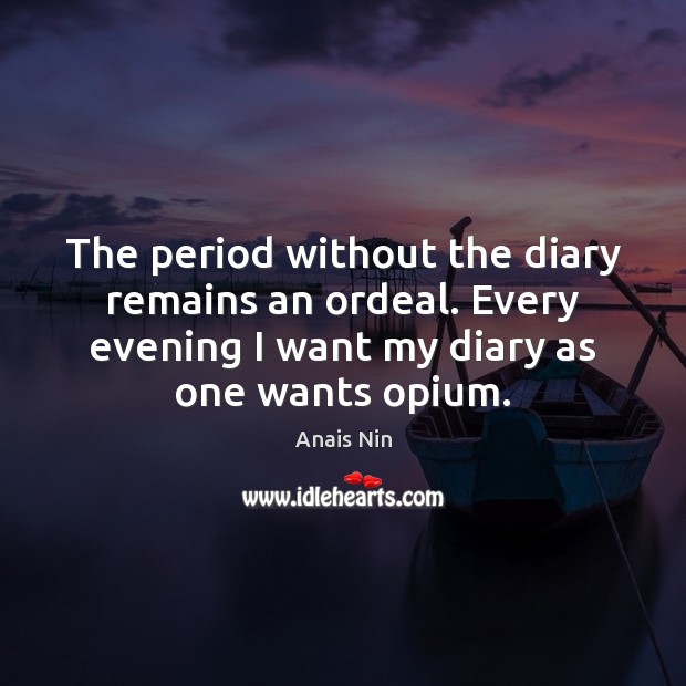 The period without the diary remains an ordeal. Every evening I want Anais Nin Picture Quote