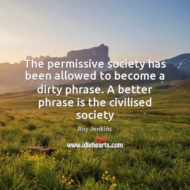The permissive society has been allowed to become a dirty phrase. A Image