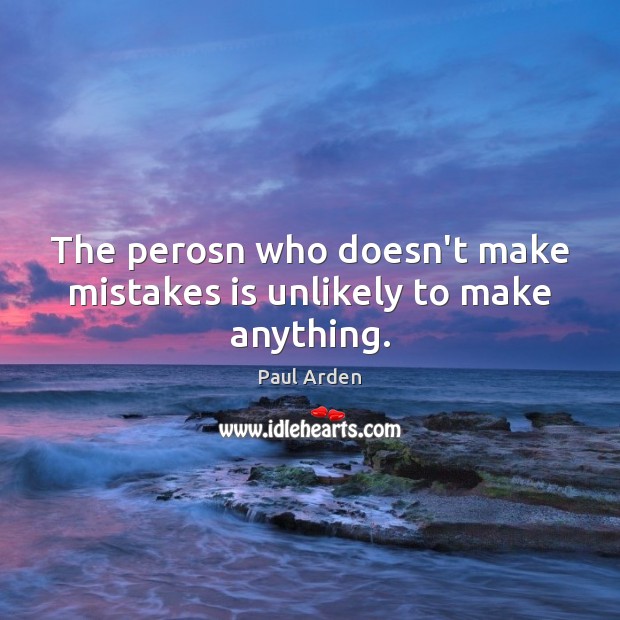 The perosn who doesn’t make mistakes is unlikely to make anything. Paul Arden Picture Quote