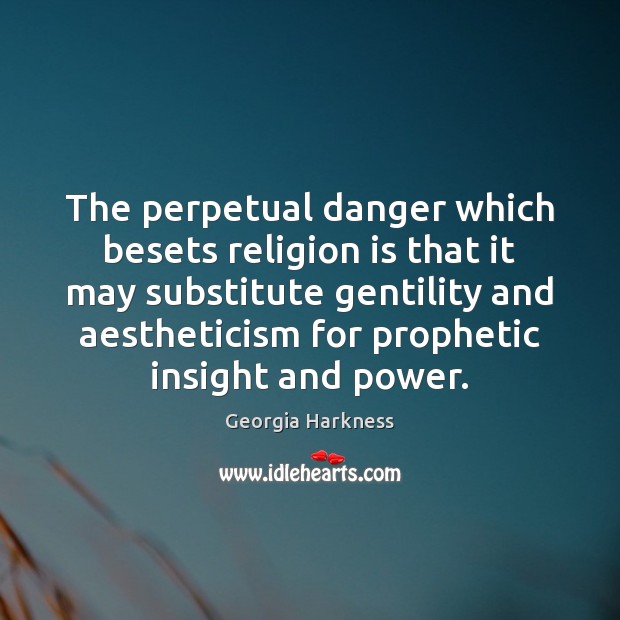 The perpetual danger which besets religion is that it may substitute gentility Georgia Harkness Picture Quote