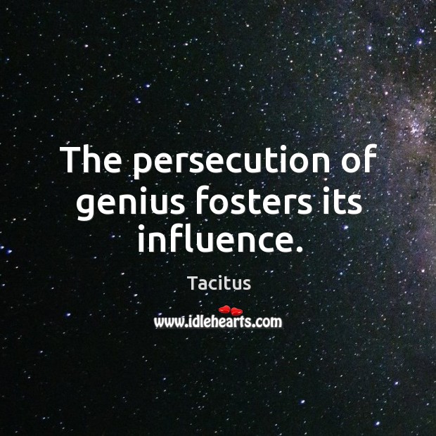 The persecution of genius fosters its influence. Image