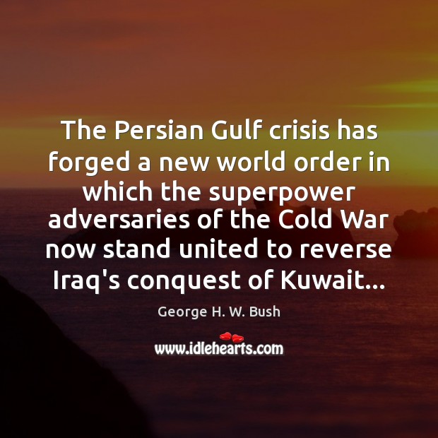 The Persian Gulf crisis has forged a new world order in which George H. W. Bush Picture Quote