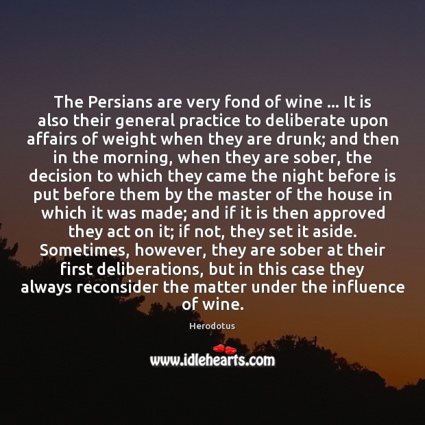 The Persians are very fond of wine … It is also their general Herodotus Picture Quote