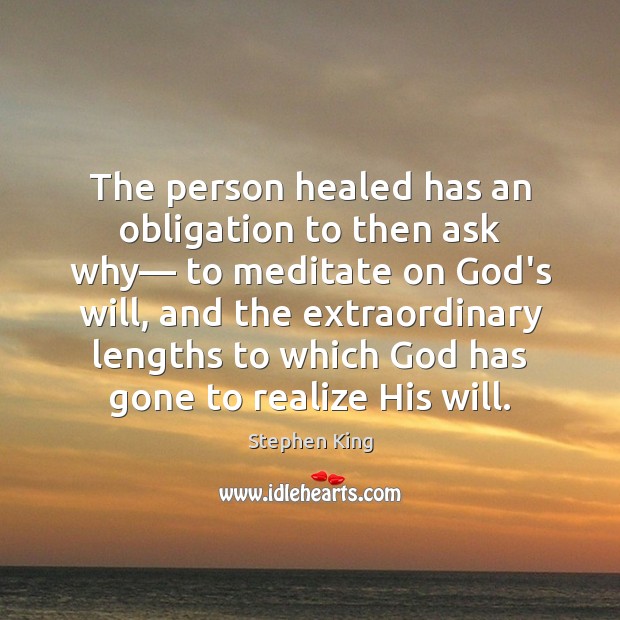 The person healed has an obligation to then ask why— to meditate Stephen King Picture Quote
