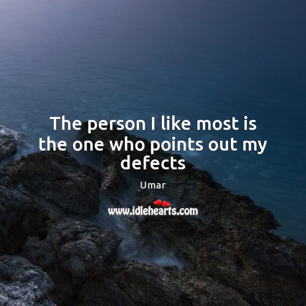 The person I like most is the one who points out my defects Umar Picture Quote