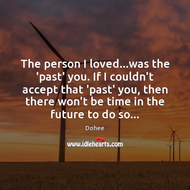The person I loved…was the ‘past’ you. If I couldn’t accept Image