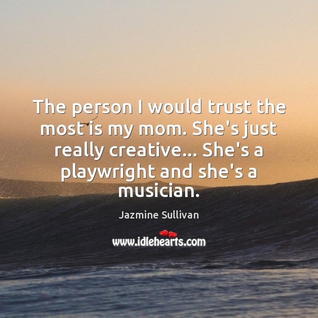 The person I would trust the most is my mom. She’s just Jazmine Sullivan Picture Quote