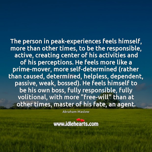 The person in peak-experiences feels himself, more than other times, to be Abraham Maslow Picture Quote