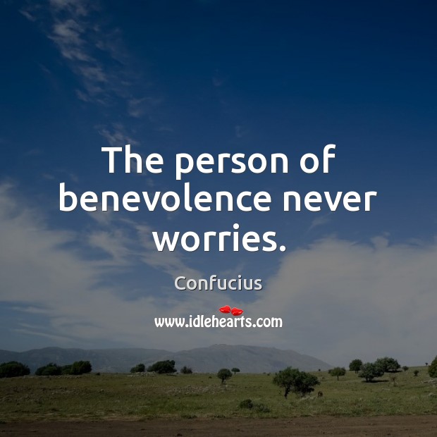 The person of benevolence never worries. Confucius Picture Quote