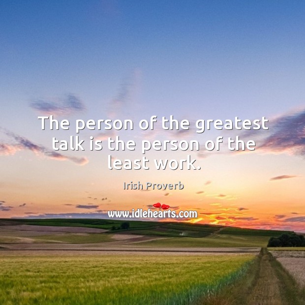 The person of the greatest talk is the person of the least work. Image