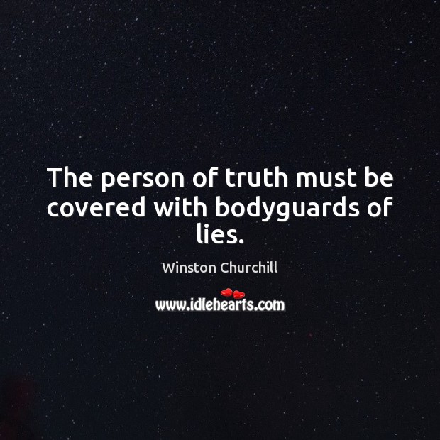 The person of truth must be covered with bodyguards of lies. Winston Churchill Picture Quote