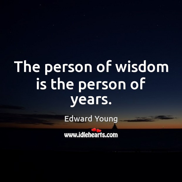The person of wisdom is the person of years. Edward Young Picture Quote