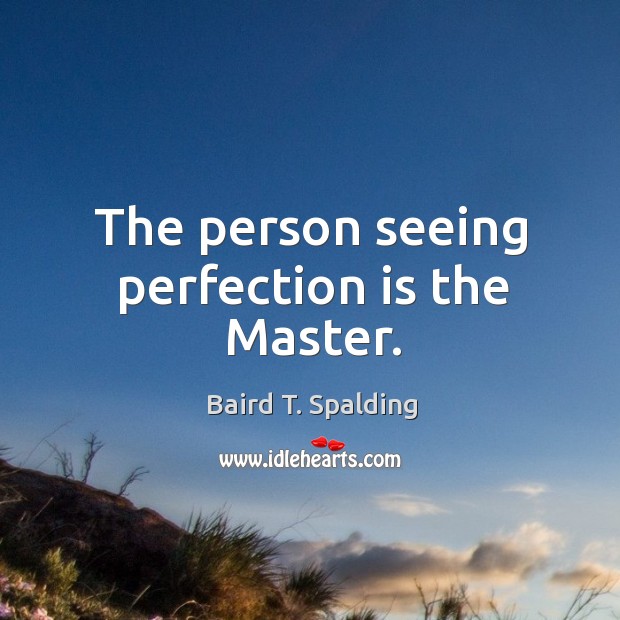 The person seeing perfection is the Master. Baird T. Spalding Picture Quote