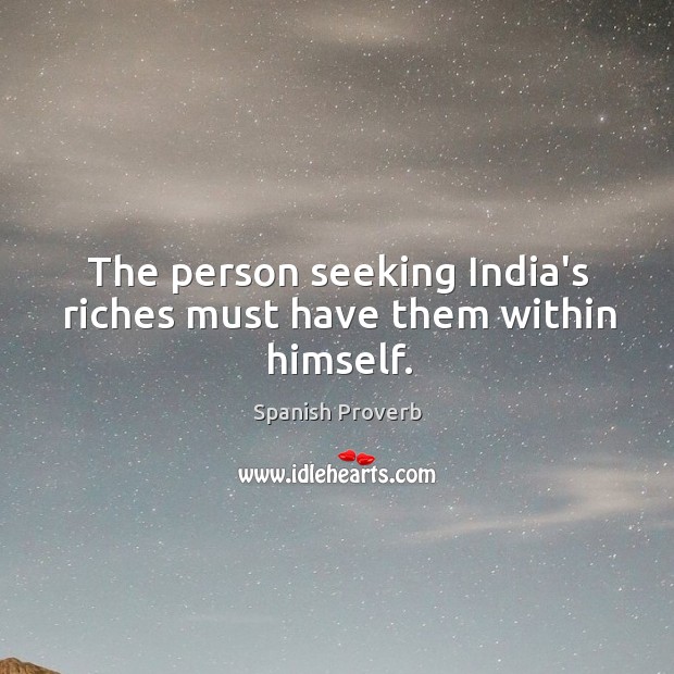 The person seeking india’s riches must have them within himself. Image