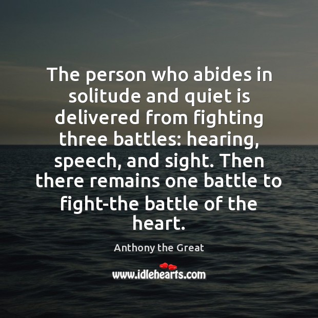 The person who abides in solitude and quiet is delivered from fighting Anthony the Great Picture Quote