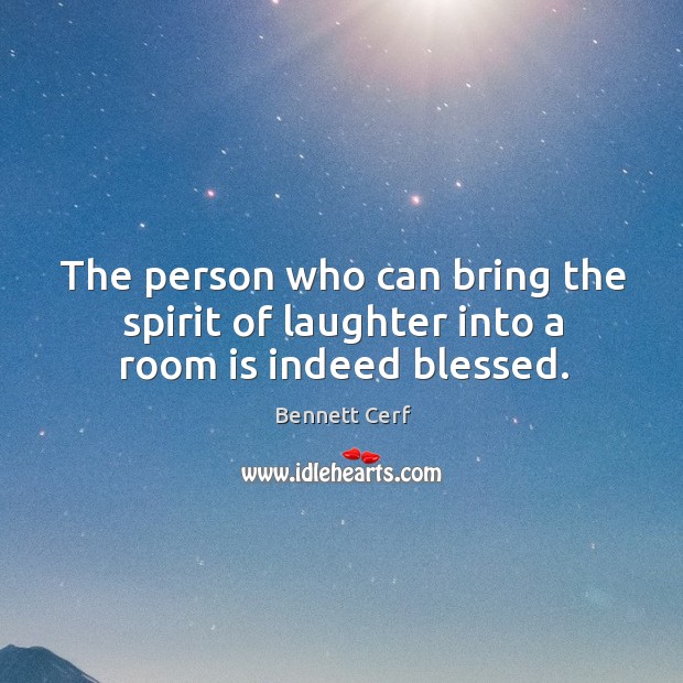 The person who can bring the spirit of laughter into a room is indeed blessed. Bennett Cerf Picture Quote