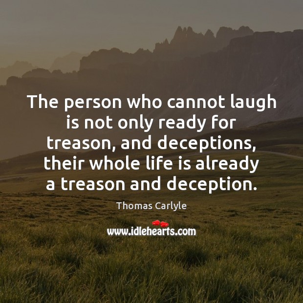 The person who cannot laugh is not only ready for treason, and Thomas Carlyle Picture Quote