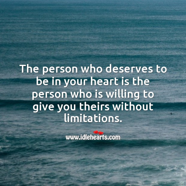 The person who deserves to be in your heart is the person who is willing to give you theirs Love Quotes Image