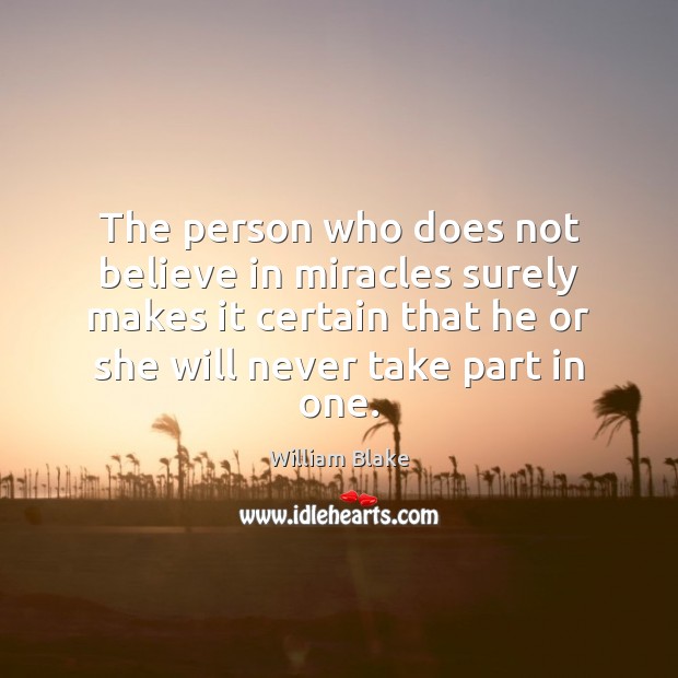 The person who does not believe in miracles surely makes it certain William Blake Picture Quote
