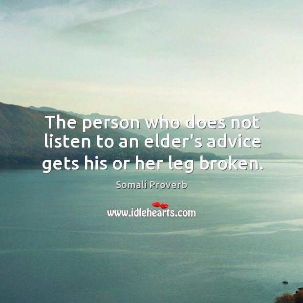 The person who does not listen to an elder’s advice gets his or her leg broken. Somali Proverbs Image
