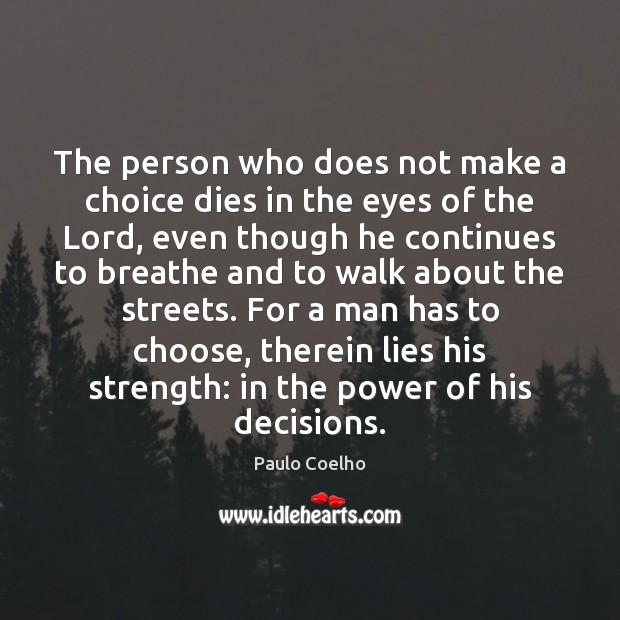 The person who does not make a choice dies in the eyes Paulo Coelho Picture Quote