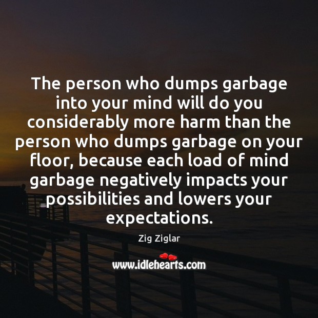 The person who dumps garbage into your mind will do you considerably Zig Ziglar Picture Quote