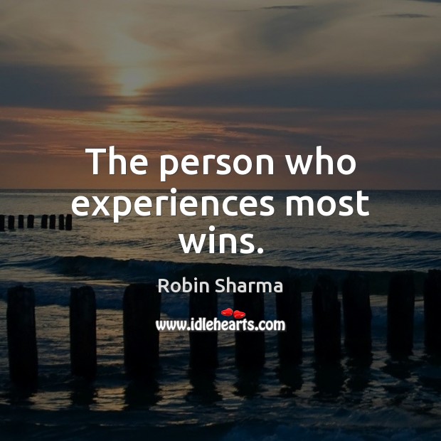 The person who experiences most wins. Robin Sharma Picture Quote