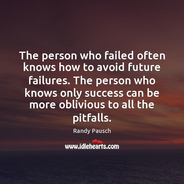 The person who failed often knows how to avoid future failures. The Image