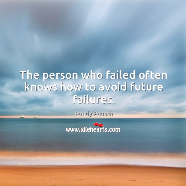 The person who failed often knows how to avoid future failures. Randy Pausch Picture Quote