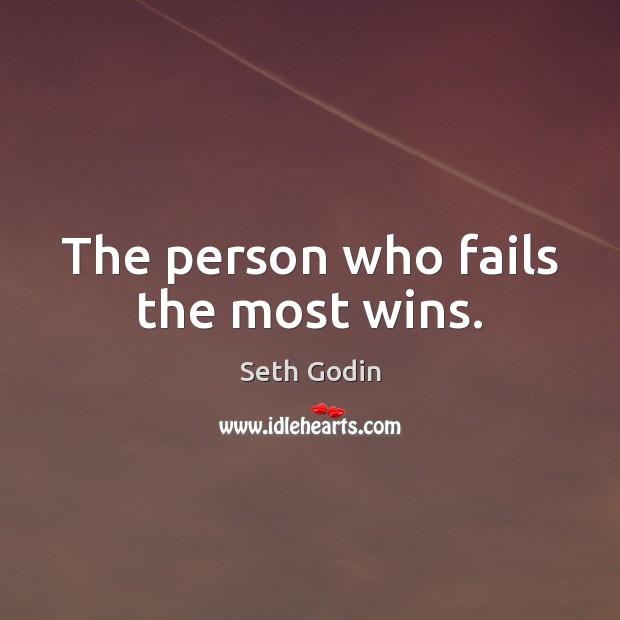 The person who fails the most wins. Seth Godin Picture Quote