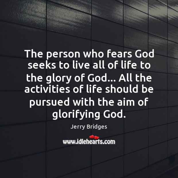 The person who fears God seeks to live all of life to Jerry Bridges Picture Quote