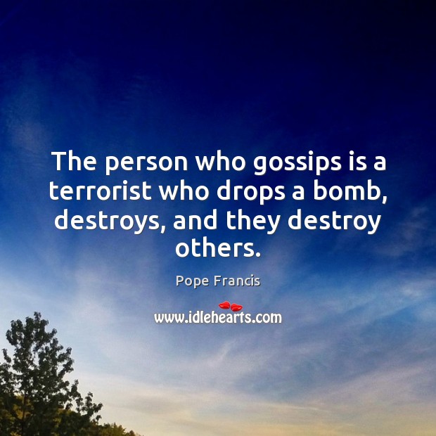 The person who gossips is a terrorist who drops a bomb, destroys, and they destroy others. Image