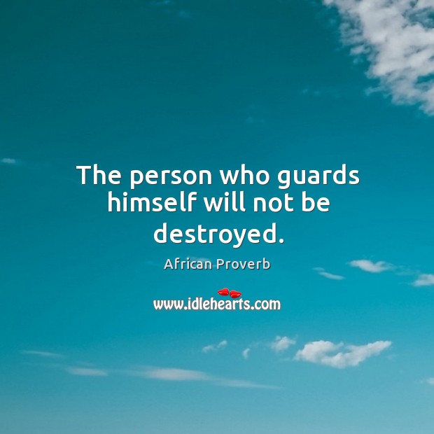 The person who guards himself will not be destroyed. African Proverbs Image