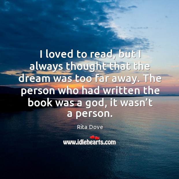 The person who had written the book was a God, it wasn’t a person. Rita Dove Picture Quote