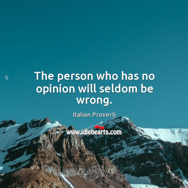 The person who has no opinion will seldom be wrong. Italian Proverbs Image