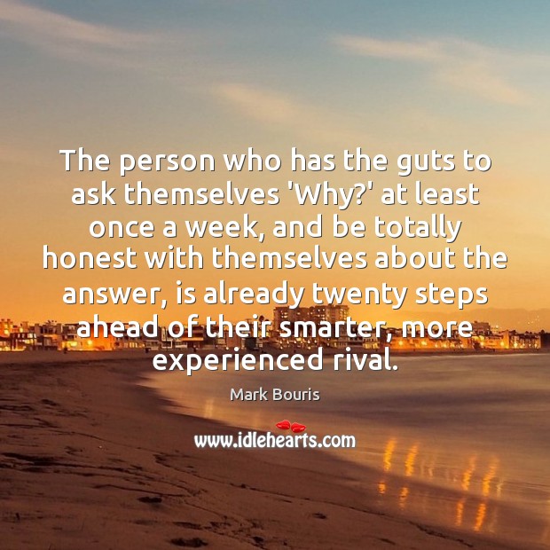 The person who has the guts to ask themselves ‘Why?’ at Mark Bouris Picture Quote
