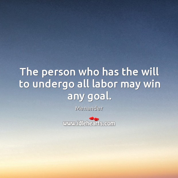 The person who has the will to undergo all labor may win any goal. Image