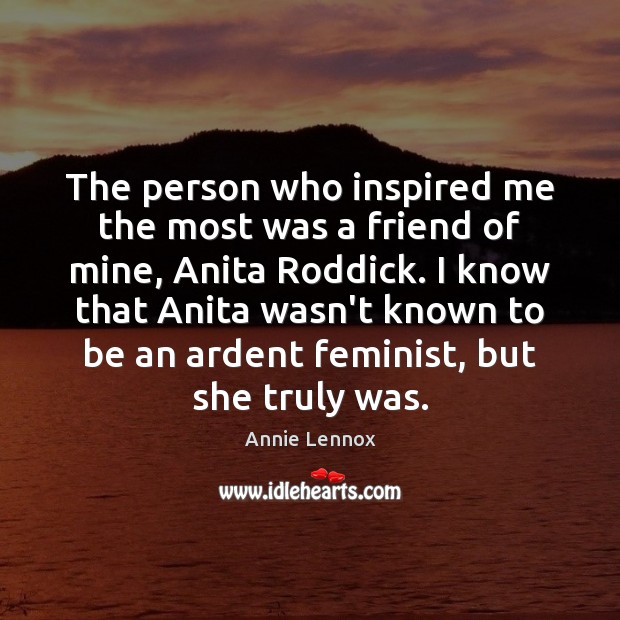 The person who inspired me the most was a friend of mine, Annie Lennox Picture Quote