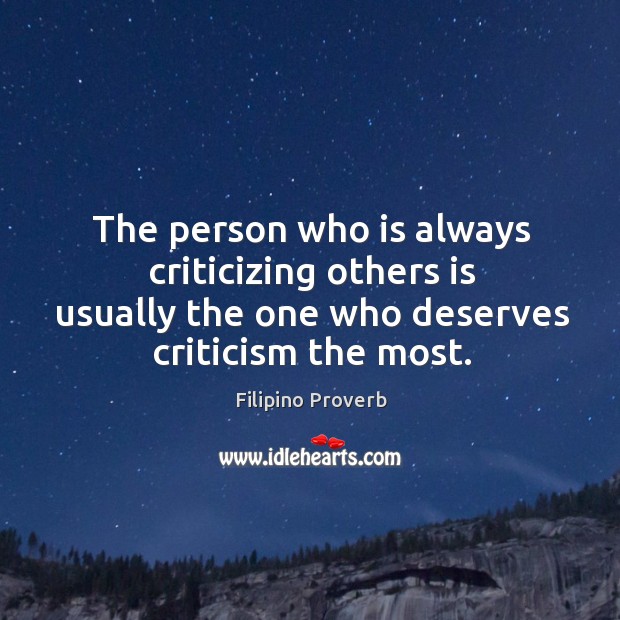 The person who is always criticizing others is usually the one who deserves criticism the most. Filipino Proverbs Image