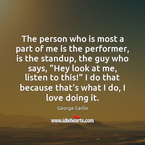 The person who is most a part of me is the performer, George Carlin Picture Quote