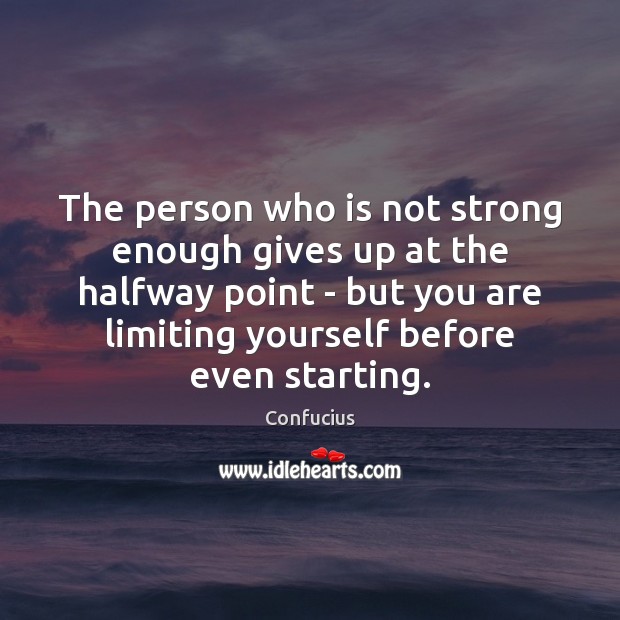 The person who is not strong enough gives up at the halfway Confucius Picture Quote