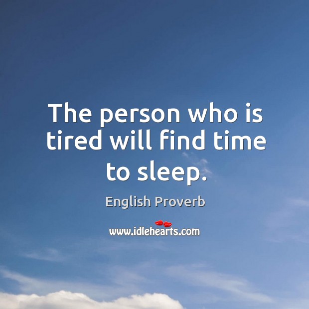 The person who is tired will find time to sleep. English Proverbs Image