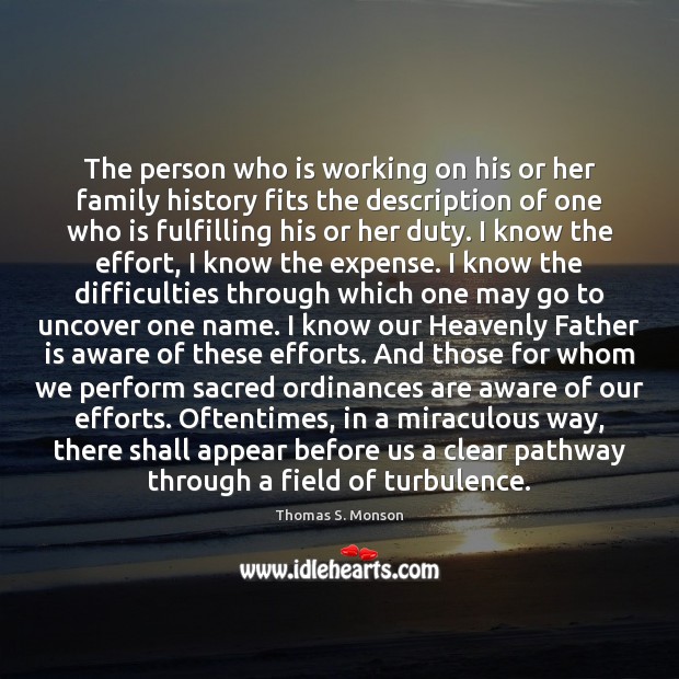 The person who is working on his or her family history fits Thomas S. Monson Picture Quote
