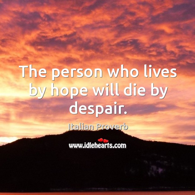 The person who lives by hope will die by despair. Image
