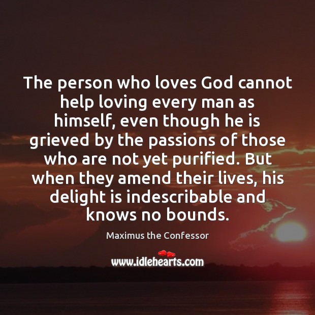 The person who loves God cannot help loving every man as himself, 